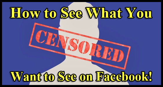 Facebook Censoring-How to See What You Want to See