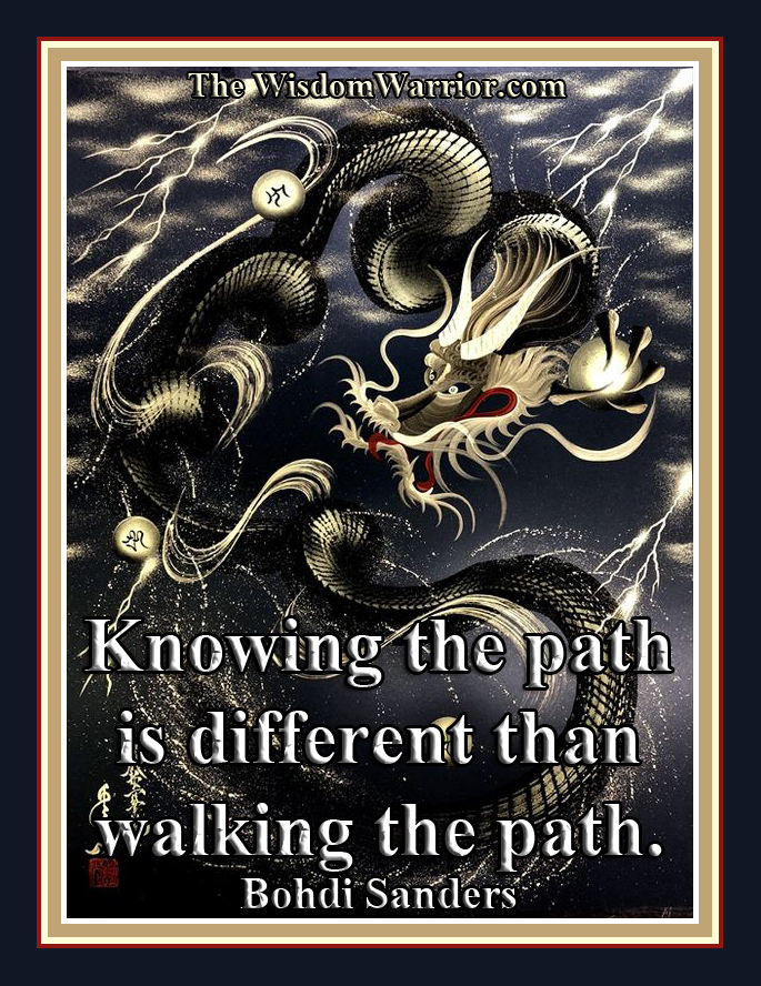 Knowing the Path is different than walking the path. Bohdi Sanders